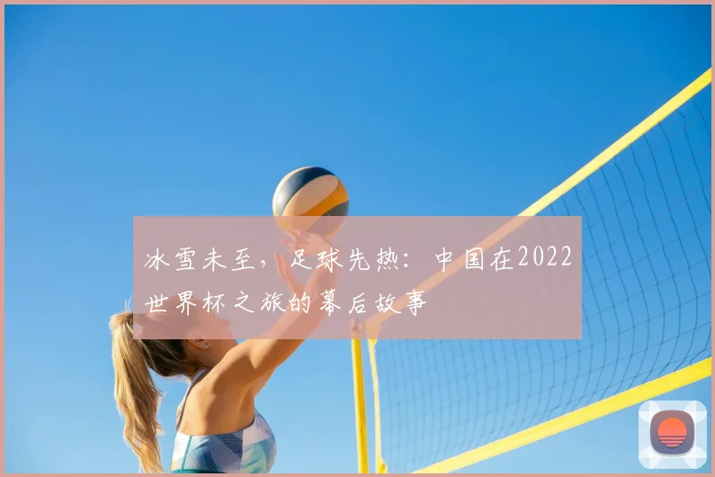 冰雪未至，足球先热：中国在2022世界杯之旅的幕后故事