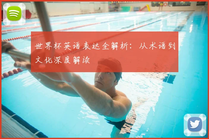 世界杯英语表达全解析：从术语到文化深度解读