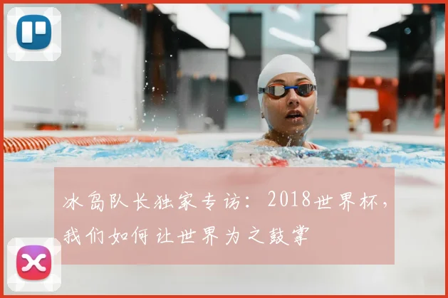 冰岛队长独家专访:2018世界杯,我们如何让世界为之鼓掌