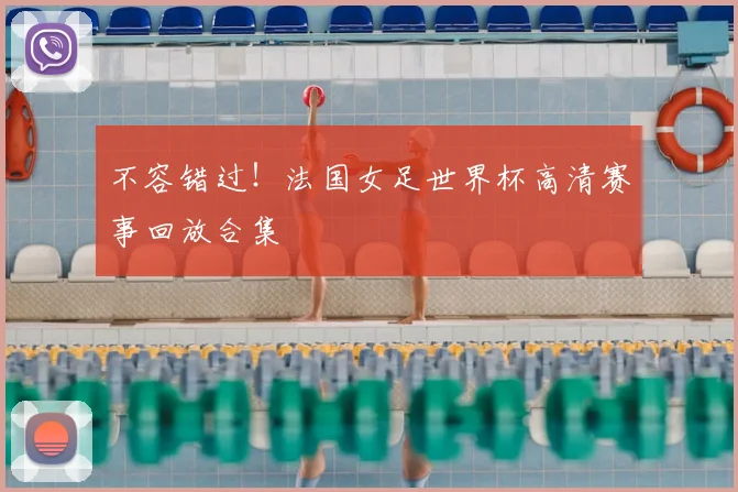 不容错过!法国女足世界杯高清赛事回放合集