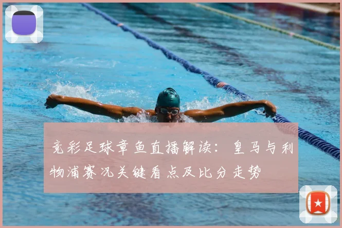 竞彩足球章鱼直播解读：皇马与利物浦赛况关键看点及比分走势