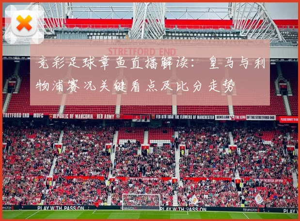 竞彩足球章鱼直播解读：皇马与利物浦赛况关键看点及比分走势