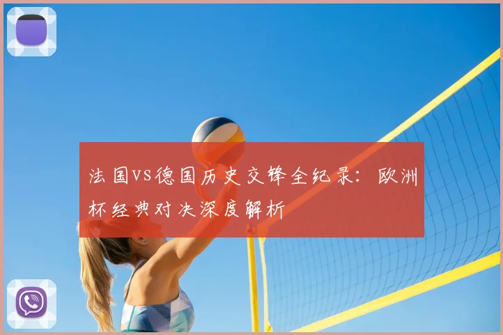 法国vs德国历史交锋全纪录：欧洲杯经典对决深度解析