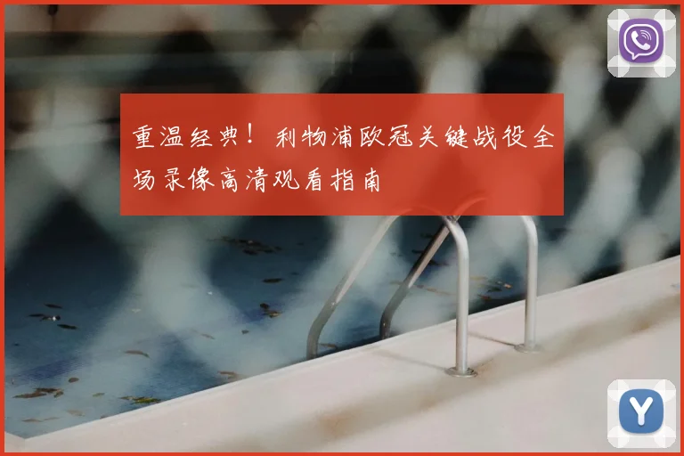 重温经典！利物浦欧冠关键战役全场录像高清观看指南